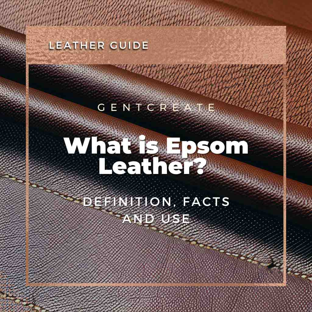 Epsom Leather: Understanding Its Characteristics, Durability, And