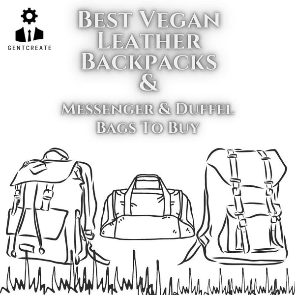 Best Vegan Leather Backpacks, Messenger & Duffel Bags To Buy