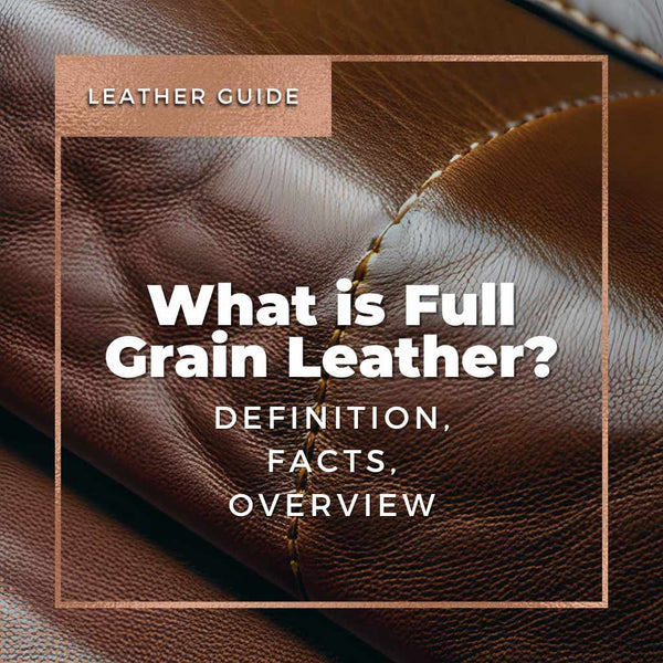 What is Full Grain Leather? - Definition, Facts, Overview