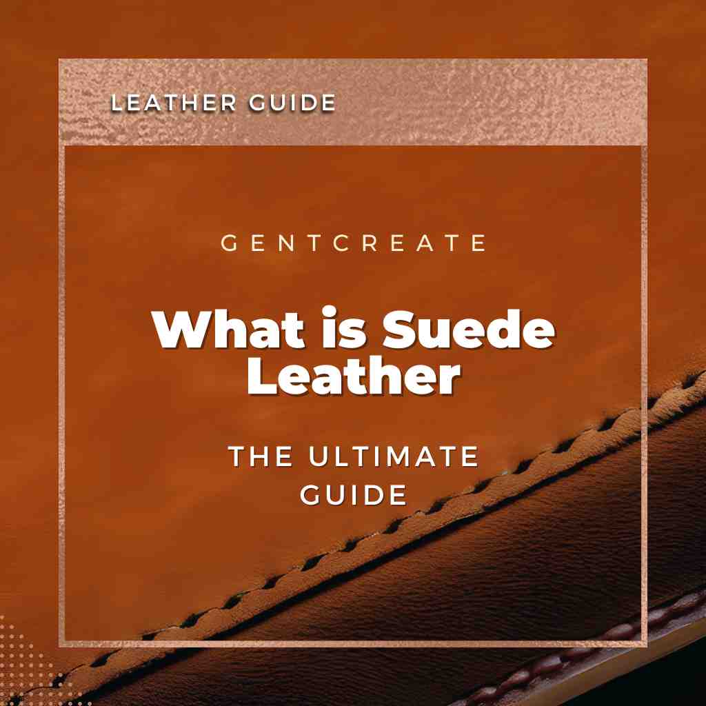 What is Suede Leather? - The Ultimate Guide